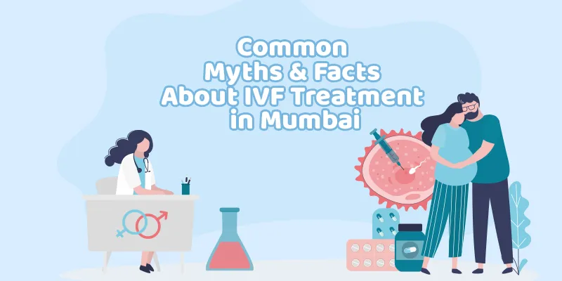 Common Myths and Facts About IVF Treatment in Mumbai